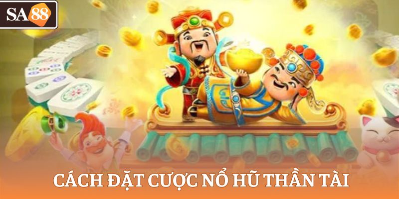 Giới thiệu cách đặt cược nổ hũ Thần Tài