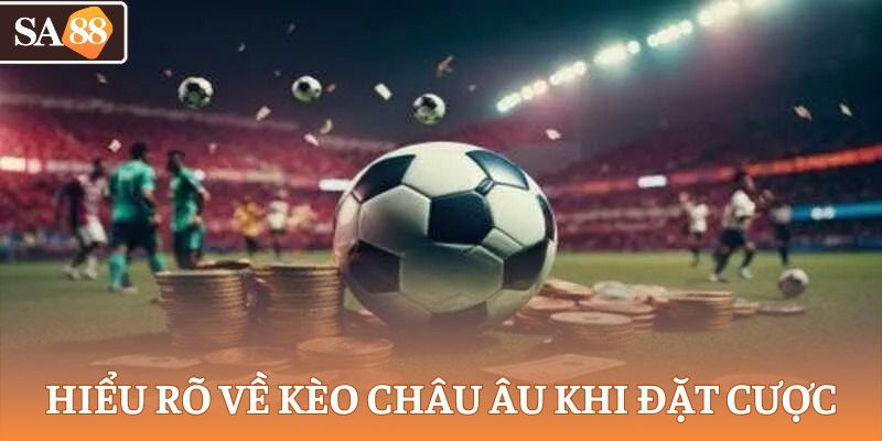 Hiểu rõ về kèo châu Âu khi đặt cược
